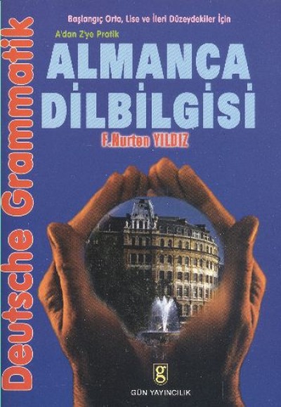 Almanca Dilbilgisi A’dan Z’ye Pratik Başlangıç, Orta, Lise ve İleri Düzeydekiler İçin Almanca Dilbilgisi A’dan Z’ye Pratik Başlangıç, Orta, Lise ve İleri Düzeydekiler İçin