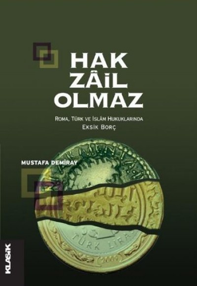 Hak Zail Olmaz Roma, Türk ve İslam Hukuklarında Eksik Borç Hak Zail Olmaz Roma, Türk ve İslam Hukuklarında Eksik Borç