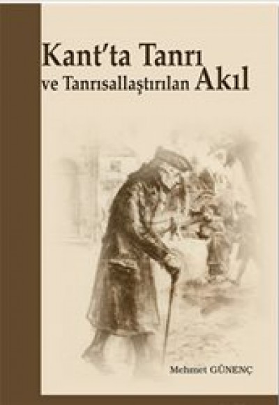 Kant’ta Tanrı ve Tanrısallaştırılan Akıl Kant’ta Tanrı ve Tanrısallaştırılan Akıl