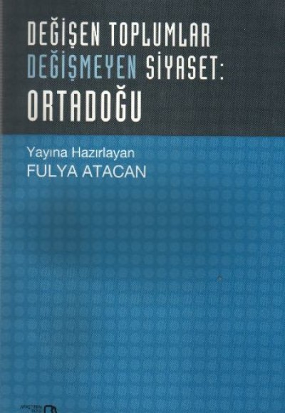 Değişen Toplumlar Değişmeyen Siyaset: Ortadoğu Değişen Toplumlar Değişmeyen Siyaset: Ortadoğu