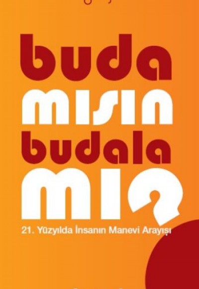 Buda mısın Budala mı? 21. Yüzyılda İnsanın Manevi Arayışı Buda mısın Budala mı? 21. Yüzyılda İnsanın Manevi Arayışı