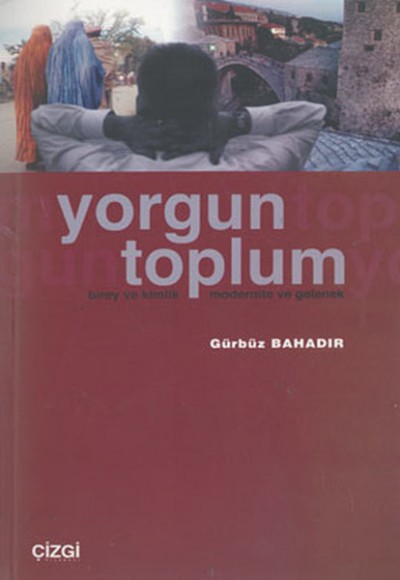 Yorgun ToplumBirey ve Kimlik Modernite ve Gelenek Yorgun ToplumBirey ve Kimlik Modernite ve Gelenek
