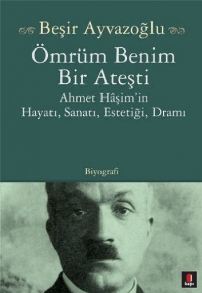 Ömrüm Benim Bir Ateşti Ahmet Haşim'in Hayatı, Sanatı, Estetiği, Dramı Ömrüm Benim Bir Ateşti Ahmet Haşim'in Hayatı, Sanatı, Estetiği, Dramı