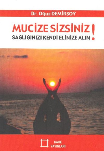 Mucize Sizsiniz! Sağlığınızı Kendi Elinize Alın! Mucize Sizsiniz! Sağlığınızı Kendi Elinize Alın!