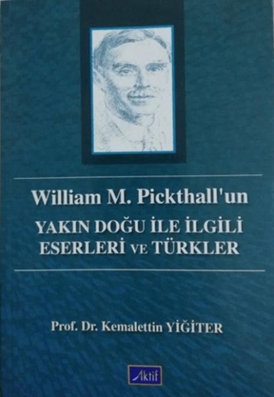 William M. Pickthall’un Yakın Doğu İle İlgili Eserleri ve Türkler William M. Pickthall’un Yakın Doğu İle İlgili Eserleri ve Türkler