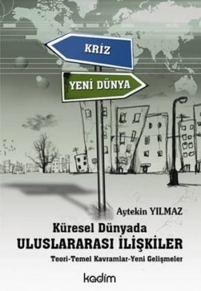 Küresel Dünyada Uluslararası İlişkiler Teori-Temel Kavramlar-Yeni Gelişmeler Küresel Dünyada Uluslararası İlişkiler Teori-Temel Kavramlar-Yeni Gelişmeler