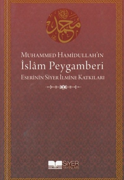 Muhammed Hamidullah'ın İslam Peygamberi Eserinin Siyer İlmine Katkıları Muhammed Hamidullah'ın İslam Peygamberi Eserinin Siyer İlmine Katkıları