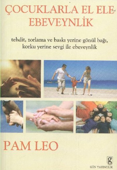 Çocuklarla El Ele Ebeveynlik Tehdit Zorlama ve Baskı Yerine Sevgi İle Ebeveynlik Çocuklarla El Ele Ebeveynlik Tehdit Zorlama ve Baskı Yerine Sevgi İle Ebeveynlik