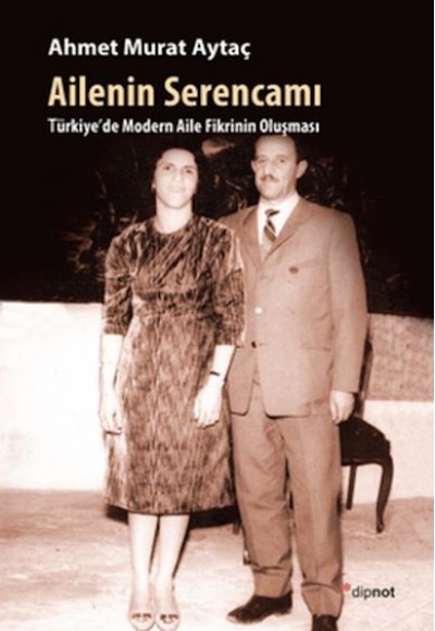 Ailenin Serencamı / Türkiye'de Modern Aile Fikrinin Oluşması Ailenin Serencamı / Türkiye'de Modern Aile Fikrinin Oluşması