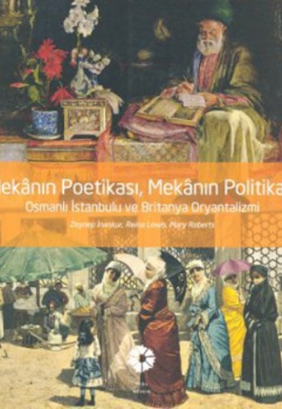 Mekanın Poetikası, Mekanın Politikası - Osmanlı İstanbulu ve Britanya Oryantalizmi Mekanın Poetikası, Mekanın Politikası - Osmanlı İstanbulu ve Britanya Oryantalizmi