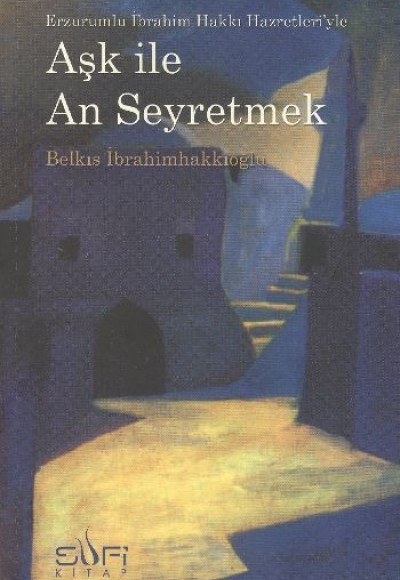 Aşk İle An Erzurumlu İbrahim Hakkı Hazretleri'yle Seyretmek Aşk İle An Erzurumlu İbrahim Hakkı Hazretleri'yle Seyretmek