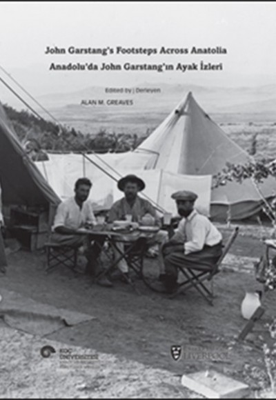 Anadolu’da John Garstang’ın Ayak İzleri John Garstang’s Footsteps Across Anatolia Anadolu’da John Garstang’ın Ayak İzleri John Garstang’s Footsteps Across Anatolia
