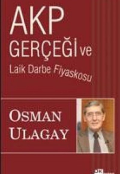 Akp Gerçeği ve Laik Darbe Fiyaskosu Akp Gerçeği ve Laik Darbe Fiyaskosu