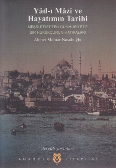 Yad-ı Mazi ve Hayatımın Tarihi / Meşrutiyet'ten Cumhuriyet'e Bir Hukukçunun Hatıraları Yad-ı Mazi ve Hayatımın Tarihi / Meşrutiyet'ten Cumhuriyet'e Bir Hukukçunun Hatıraları