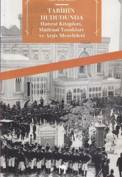 Tarihin Hududunda Hatırat Kitapları, Matbuat Yasakları ve Arşiv Meseleleri Tarihin Hududunda Hatırat Kitapları, Matbuat Yasakları ve Arşiv Meseleleri