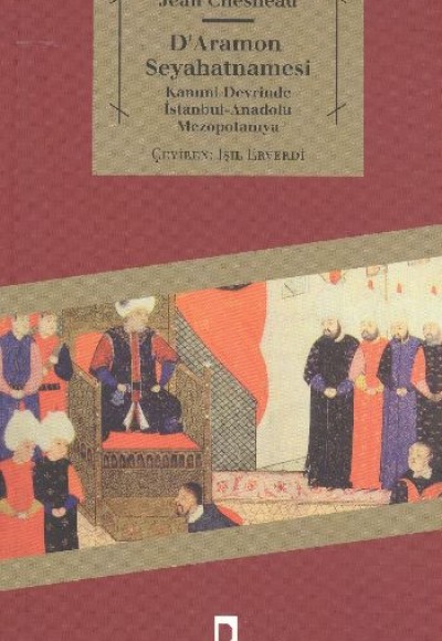 D'Aramon Seyahatnamesi Kanuni Devrinde İstanbul-Anadolu Mezopotamya D'Aramon Seyahatnamesi Kanuni Devrinde İstanbul-Anadolu Mezopotamya