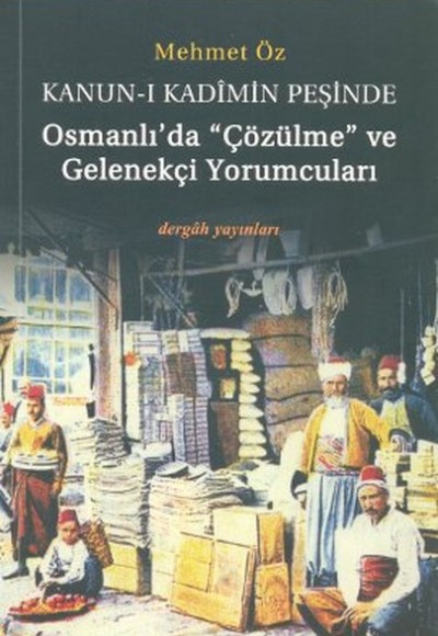 Kanun-i Kadimin Peşinde - Osmanlıda Çözülme ve Gelenekçi Yorumcuları Kanun-i Kadimin Peşinde - Osmanlıda Çözülme ve Gelenekçi Yorumcuları