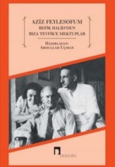 Aziz Feylesof'um Refik Halid'den Rıza Tevfik'e Mektuplar Aziz Feylesof'um Refik Halid'den Rıza Tevfik'e Mektuplar