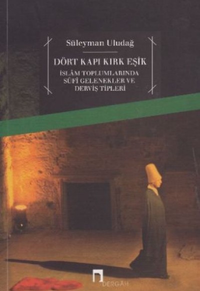 Dört Kapı Kırk Eşik - İslam Toplumlarında Sufi Gelenekler ve Derviş Tipleri Dört Kapı Kırk Eşik - İslam Toplumlarında Sufi Gelenekler ve Derviş Tipleri