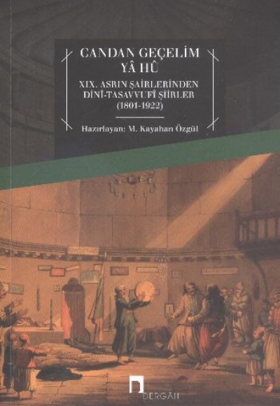 Candan Geçelim Ya Hu XIX.Asrın Şairlerinden Dini-Tasavvufi Şiirleri (1801-1922) Candan Geçelim Ya Hu XIX.Asrın Şairlerinden Dini-Tasavvufi Şiirleri (1801-1922)