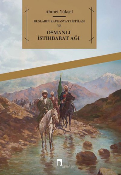 Rusların Kafkasya'yı İstilası ve Osmanlı İstihbarat Ağı Rusların Kafkasya'yı İstilası ve Osmanlı İstihbarat Ağı