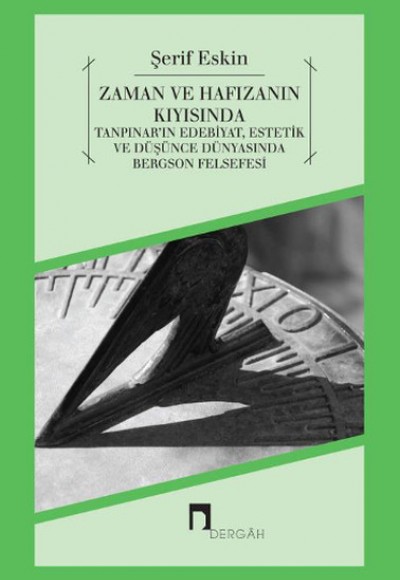 Zaman ve Hafızanın Kıyısında Tanpınar'ın Edebiyat, Estetik ve Düşünce Dünyasında Bergson Felsef Zaman ve Hafızanın Kıyısında Tanpınar'ın Edebiyat, Estetik ve Düşünce Dünyasında Bergson Felsef