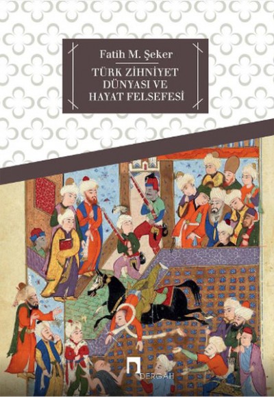 Türk Zihniyet Dünyası ve Hayat Felsefesi Türk Zihniyet Dünyası ve Hayat Felsefesi