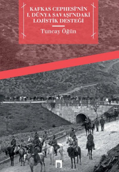 Kafkas Cephesi'nin I. Dünya Savaşı'ndaki Lojistik Desteği Kafkas Cephesi'nin I. Dünya Savaşı'ndaki Lojistik Desteği