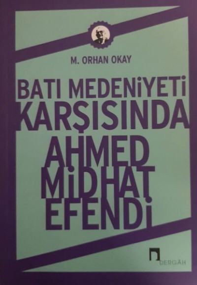 Batı Medeniyeti Karşısında Ahmed Midhat Efendi Batı Medeniyeti Karşısında Ahmed Midhat Efendi