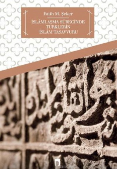 İslamlaşma Sürecinde Türklerin İslam Tasavvuru İslamlaşma Sürecinde Türklerin İslam Tasavvuru