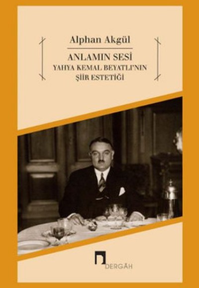 Anlamın Sesi - Yahya Kemal Beyatlı'nın Şiir Estetiği Anlamın Sesi - Yahya Kemal Beyatlı'nın Şiir Estetiği