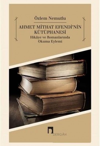 Ahmet Mithat Efendi'nin Kütüphanesi Ahmet Mithat Efendi'nin Kütüphanesi
