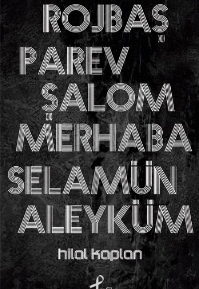 Rojbaş, Parev, Şalom, Merhaba Selamün Aleyküm Rojbaş, Parev, Şalom, Merhaba Selamün Aleyküm