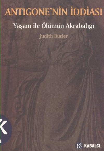 Antigonenin İddiası: Yaşam ile Ölümün Akrabalığı Antigonenin İddiası: Yaşam ile Ölümün Akrabalığı