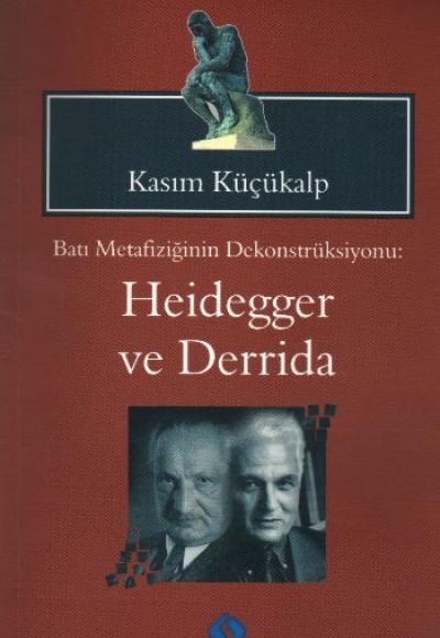 Batı Metafiziğinin Dekonstrüksiyonu - Heidegger ve Derrida Batı Metafiziğinin Dekonstrüksiyonu - Heidegger ve Derrida