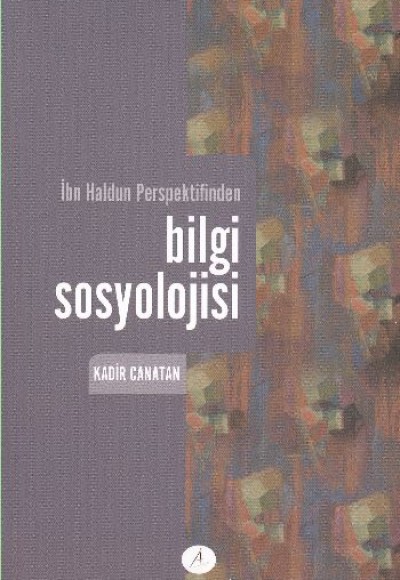 İbn Haldun Perspektifinden Bilgi Sosyolojisi İbn Haldun Perspektifinden Bilgi Sosyolojisi