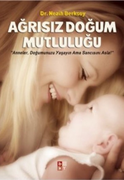 Ağrısız Doğum Mutluluğu / Anneler, Doğumunuzu Yaşayın Ama Sancısını Asla! Ağrısız Doğum Mutluluğu / Anneler, Doğumunuzu Yaşayın Ama Sancısını Asla!