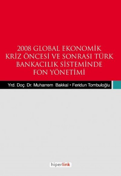 2008 Global Ekonomik Kriz Öncesi ve Sonrası Türk Bnakacılık Siteminde Fon Yönetemi 2008 Global Ekonomik Kriz Öncesi ve Sonrası Türk Bnakacılık Siteminde Fon Yönetemi