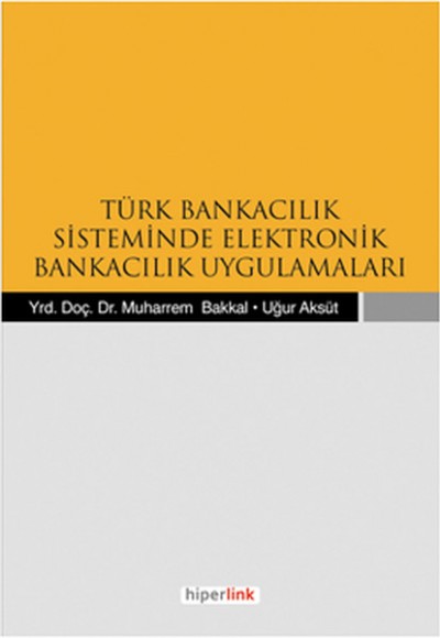 Türk Bankacılık Sisteminde Elektronik Bankacılık Uygulamaları Türk Bankacılık Sisteminde Elektronik Bankacılık Uygulamaları