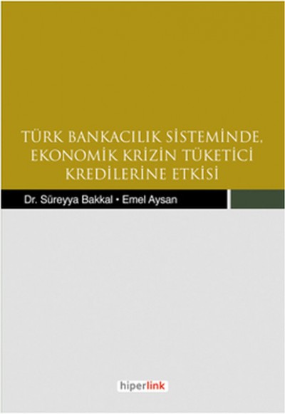 Türk Bankacılık Sisteminde Ekonomik Krizin Tüketici Kredilerine Etkisi Türk Bankacılık Sisteminde Ekonomik Krizin Tüketici Kredilerine Etkisi