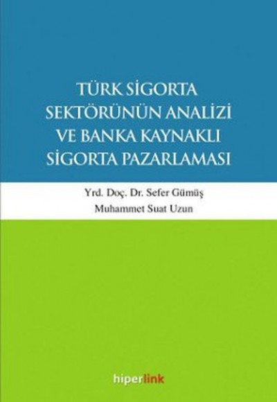 Türk Sigorta Sektörünün Analizi ve Banka Kaynaklı Sigorta Pazarlaması Türk Sigorta Sektörünün Analizi ve Banka Kaynaklı Sigorta Pazarlaması