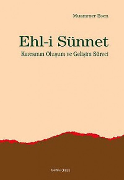 Ehl-i Sünnet Kavramının Oluşum ve Gelişim Süreci Ehl-i Sünnet Kavramının Oluşum ve Gelişim Süreci
