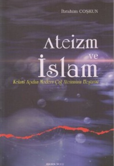 Ateizm ve İslam Kelami Açıdan Modern Çağ Ateizminin Eleştirisi Ateizm ve İslam Kelami Açıdan Modern Çağ Ateizminin Eleştirisi