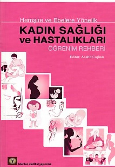 Hemşire ve Ebelere Yönelik Kadın Sağlığı ve Hastalıkları Öğrenim Rehberi Hemşire ve Ebelere Yönelik Kadın Sağlığı ve Hastalıkları Öğrenim Rehberi