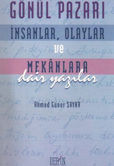Gönül Pazarı: İnsanlar, Olaylar ve Mekanlara Dair Yazılar Gönül Pazarı: İnsanlar, Olaylar ve Mekanlara Dair Yazılar