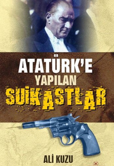 Atatürk’e Yapılan Suikastlar Atatürk’e Yapılan Suikastlar