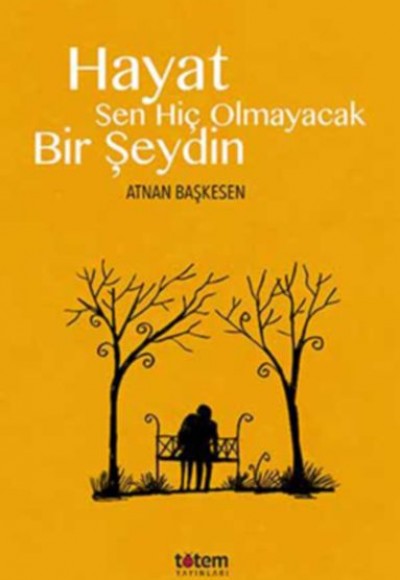 Hayat Sen Hiç Olmayacak Bir Şeydin Hayat Sen Hiç Olmayacak Bir Şeydin