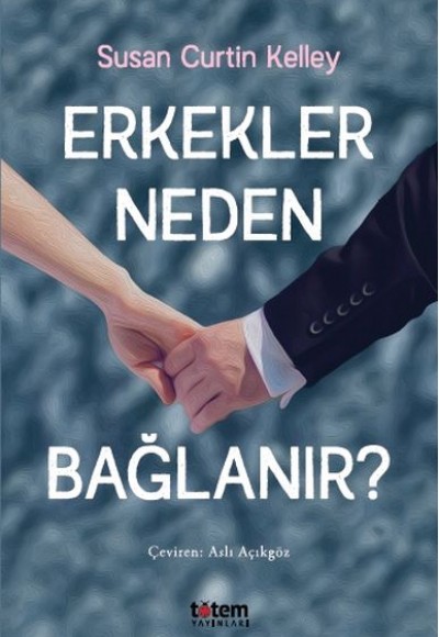 Erkekler Neden Bağlanır? Erkekler Neden Bağlanır?
