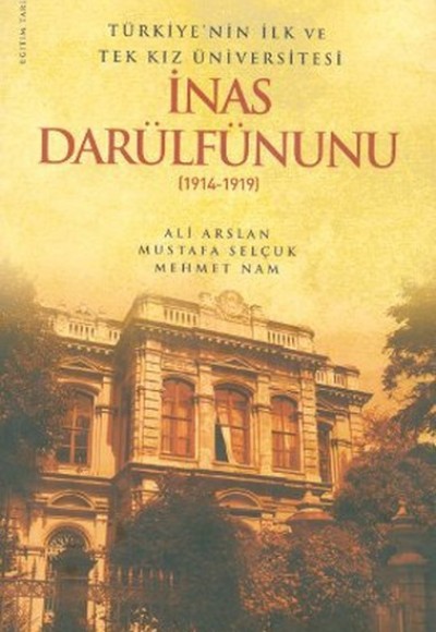 Türkiye'nin İlk ve Tek Kız Üniversitesi İnas Darülfünunu (1914-1919) Türkiye'nin İlk ve Tek Kız Üniversitesi İnas Darülfünunu (1914-1919)