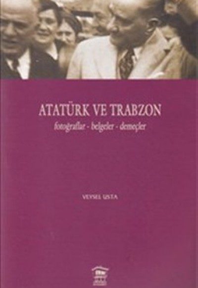 Atatürk ve Trabzon Fotoğraflar-Belgeler-Demeçler Atatürk ve Trabzon Fotoğraflar-Belgeler-Demeçler